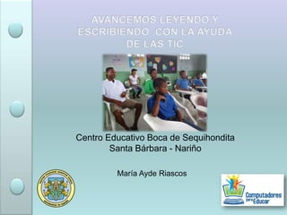 Centro Educativo Boca de Sequihondita
Santa Bárbara - Nariño
María Ayde Riascos

 
