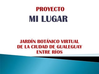PROYECTOMI LUGAR JARDÍN BOTÁNICO VIRTUAL DE LA CIUDAD DE GUALEGUAY  ENTRE RÍOS 