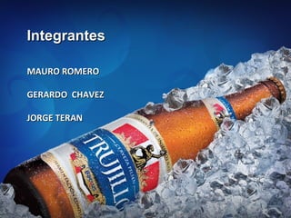 Integrantes

MAURO ROMERO

GERARDO CHAVEZ

JORGE TERAN
 