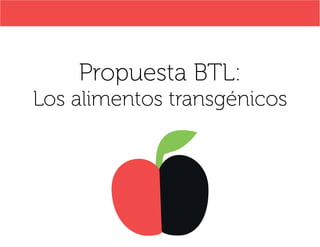 Propuesta BTL:
Los alimentos transgénicos
 