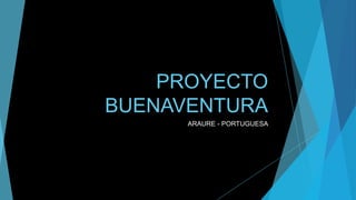 PROYECTO
BUENAVENTURA
ARAURE - PORTUGUESA
 