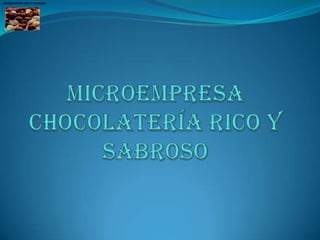 CHOCOLATERIA RICO Y SABROSO MICROEMPRESA CHOCOLATERÍA RICO Y SABROSO 