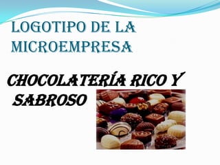 Logotipo de la Microempresa ,[object Object],CHOCOLATERÍA RICO Y SABROSO,[object Object], ,[object Object]