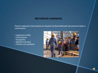 RECURSOS HUMANOS
Para la realización del proyecto se requiere fundamentalmente del personal citado a
continuación:
• Ingen...