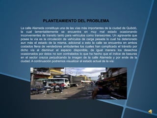 PLANTEAMIENTO DEL PROBLEMA
La calle Alameda constituye una de las vías más importantes de la ciudad de Quibdó,
la cual lam...