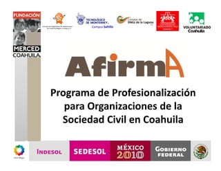 Campus Saltillo




Programa de Profesionalización
   para Organizaciones de la
  Sociedad Civil en Coahuila
 