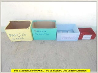 LOS BASUREROS INDICAN EL TIPO DE RESIDUO QUE DEBEN CONTENER.
 