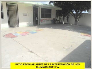 PATIO ESCOLAR ANTES DE LA INTERVENCIÓN DE LOS
ALUMNOS QUE 5º A.
 