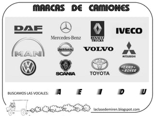 MARCAS DE CAMIONES
BUSCAMOS LAS VOCALES: A E I O U
laclasedemiren.blogspot.com
 