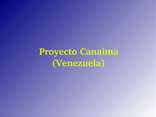 Proyecto Canaima 
(Venezuela)
 