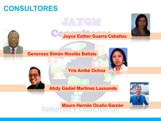 CONSULTORES


                   Joyce Esther Guerra Ceballos


    Generoso Simón Nicolás Batiste


                     Yris Anibé Ochoa


             Abdy Gadiel Martínez Lassonde


                  Mauro Hernán Ocaña Garzón
 
