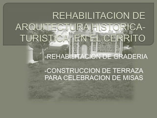 -REHABILITACION DE GRADERIA

-CONSTRUCCION DE TERRAZA
PARA CELEBRACION DE MISAS
 