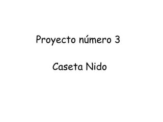 Proyecto número 3  Caseta Nido 