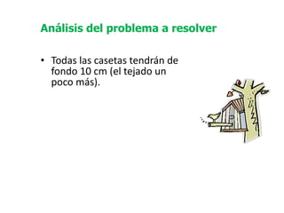   Todas las casetas tendrán de fondo 10 cm (el tejado un poco más). Análisis del problema a resolver 