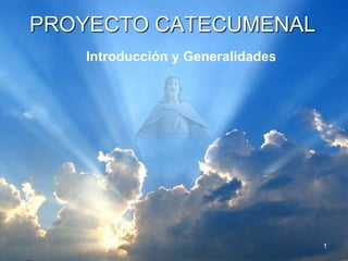 PROYECTO CATECUMENAL
Introducción y Generalidades
1
 