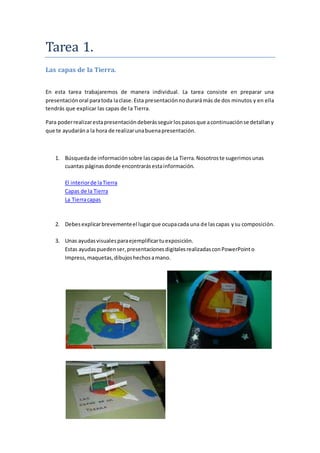 Tarea 1. 
Las capas de la Tierra. 
En esta tarea trabajaremos de manera individual. La tarea consiste en preparar una 
pre...
