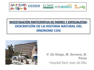 V. De Diego, M. Serrano, B.
Pérez
Hospital Sant Joan de Déu

 