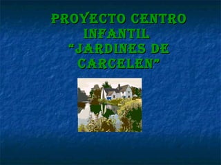 PROYECTO CENTRO INFANTIL  “JARDINES DE CARCELEN” 