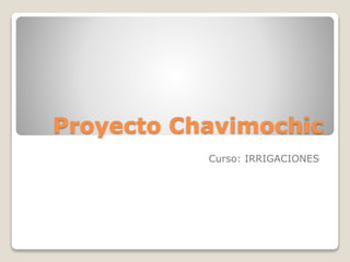Proyecto Chavimochic
Curso: IRRIGACIONES
 