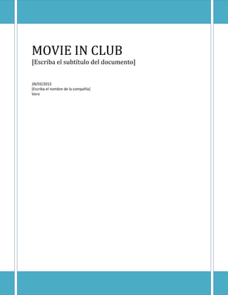 MOVIE IN CLUB
[Escriba el subtítulo del documento]


28/03/2012
[Escriba el nombre de la compañía]
Vero
 