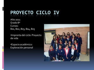 Proyecto Ciclo IV Año 2011 Grado 8º  Cursos: 801, 802, 803, 804, 805 ,[object Object]
