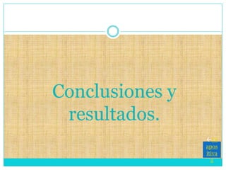 Conclusiones y
resultados.
Di
apos
itiva
2
 