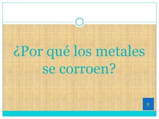 ¿Por qué los metales
se corroen?

 