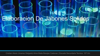 Elaboracion De Jabones Solidos




 Cristian Alexis Jimenez Delgado| Alma Maite Barajas Cadenas | Escuela Secundaria Tecnica 107 t/m
 