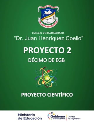 [PROYECTO 2 –Décimo] PROYECTO CIENTÍFICO
COLEGIO DE BACHILLERATO
“Dr. Juan Henríquez Coello”
 