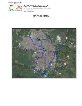 AA.VV “Viajes Supreme” 
Cra 25 # 22 – 12 Teléfono: (2) 2246030—3207703462 
Jacas-9@hotmail.com 
Tuluá –Valle del cauca. 
MAPA O RUTA: 
 
