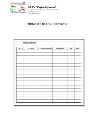 AA.VV “Viajes Supreme” 
Cra 25 # 22 – 12 Teléfono: (2) 2246030—3207703462 
Jacas-9@hotmail.com 
Tuluá –Valle del cauca. 
NOMBRES DE LOS DIRECTIVOS: 
 