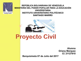 REPÚBLICA BOLIVARIANA DE VENEZUELA
MINISTERIO DEL PODER POPULAR PARA LA EDUCACIÓN
UNIVERSITARIA
INSTITUTO UNIVERSITARIO POLITÉCNICO
SANTIAGO MARIÑO
Alumna
Oriany Marquez
CI. 21127910
Barquisimeto 07 de Julio del 2017
 