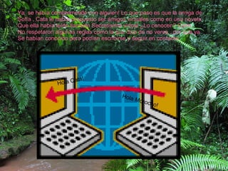 Ya  se había comprometido con alguien! Lo que paso es que la amiga de Sofía , Cata le había propuesto ser amigos virtuales como en una novela Que ella había leído llamado Secretísima virtual ¿Lo conocen? Claro ,  No respetaron algunas reglas como la que dice de no verse , por que ya  Se habían conocido pero podían escribirse y seguir en contacto. Hola Cata! Hola Morocho! 