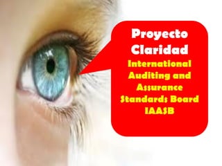 Proyecto
  Claridad
  International
  Auditing and
    Assurance
Standards Board
      IAASB
 