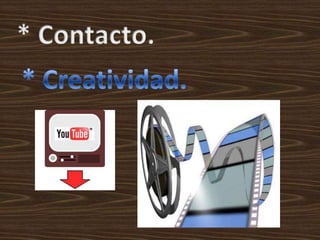 * Contacto.* Creatividad.