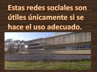 Estas redes sociales sonútiles únicamente si se hace el uso adecuado.