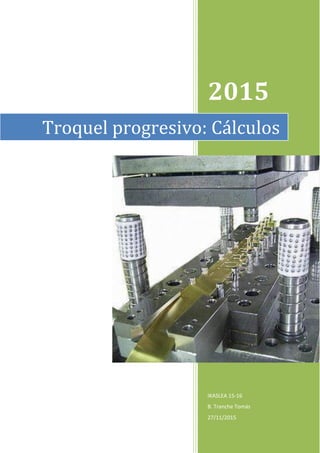 2015
IKASLEA 15-16
B. Tranche Tomás
27/11/2015
Troquel progresivo: Cálculos
 