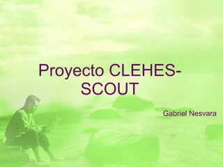 Proyecto CLEHES-SCOUT Gabriel Nesvara 