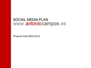 SOCIAL MEDIA PLAN



Proyecto final CMUA 2012




                           1
 