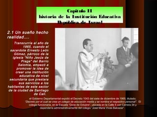 Capitulo II
historia de la Institución Educativa
República de Israel
2.1 Un sueño hecho
realidad….
Transcurría el año de
1...