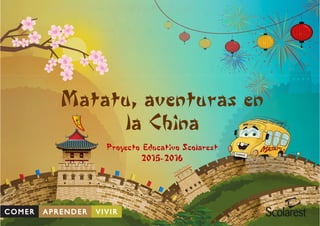 Matatu, aventuras en
la China
Proyecto Educativo ScolarestProyecto Educativo Scolarest
2015-2016
 