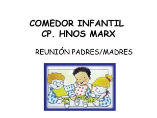COMEDOR INFANTIL
CP. HNOS MARX
REUNIÓN PADRES/MADRES
 