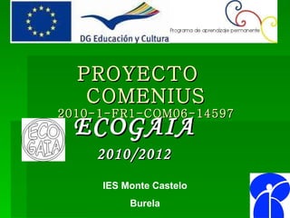 PROYECTO  COMENIUS 2010-1-FR1-COM06-14597 ECOGAIA 2010/2012 IES Monte Castelo Burela 