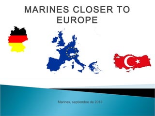 MARINES CLOSER TO
EUROPE
Marines, septiembre de 2013
 