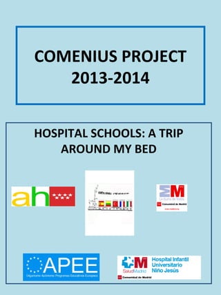 COMENIUS PROJECT
2013-2014
HOSPITAL SCHOOLS: A TRIP
AROUND MY BED
 