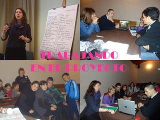 TRABAJANDO
EN EL PROYECTO
 