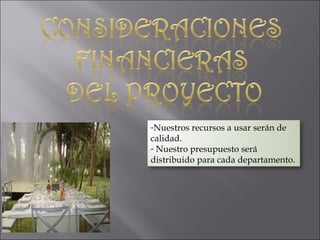 Nuestros recursos a usar serán de calidad. Nuestro presupuesto será distribuido para cada departamento. 