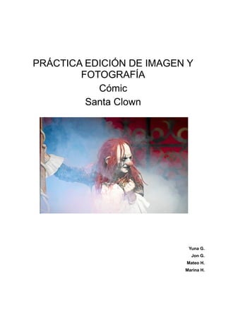PRÁCTICA EDICIÓN DE IMAGEN Y
FOTOGRAFÍA
Cómic
Santa Clown
Yuna G.
Jon G.
Mateo H.
Marina H.
 