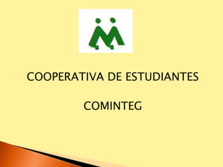 COOPERATIVA DE ESTUDIANTES
COMINTEG
 