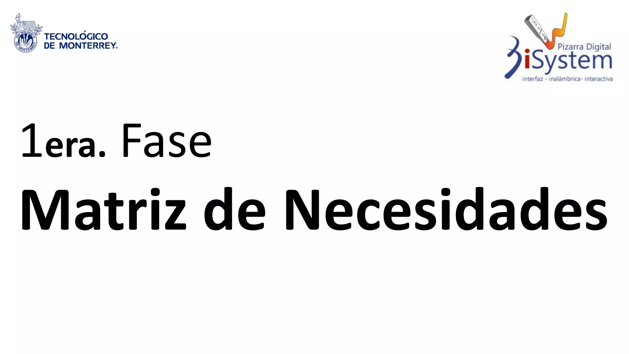 1era. Fase
Matriz de Necesidades
 